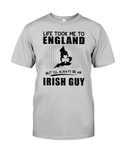 IRISH GUY LIFE TOOK TO ENGLAND Classic T-Shirt front