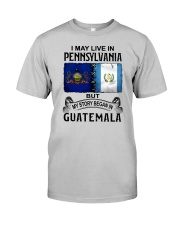 LIVE IN PENNSYLVANIA BEGAN IN GUATEMALA Classic T-Shirt front