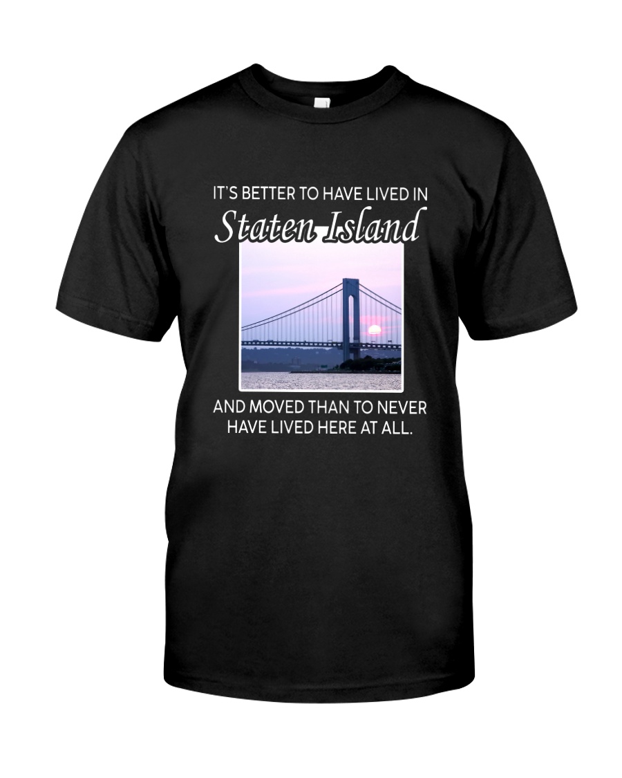 IT'S BETTER TO HAVE LIVED IN STATEN ISLAND Classic T-Shirt