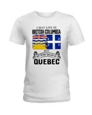 LIVE IN BRITISH COLUMBIA BEGAN IN QUEBEC ROOT Ladies T-Shirt thumbnail