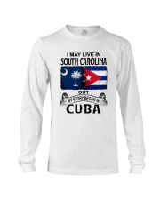 LIVE IN SOUTH CAROLINA BEGAN IN CUBA Long Sleeve Tee tile