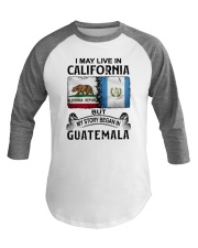 LIVE IN CALIFORNIA BEGAN IN GUATEMALA Baseball Tee thumbnail