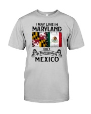 LIVE IN MARYLAND BEGAN IN MEXICO Classic T-Shirt front