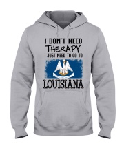 I Don't Need Therapy I Just Need To Go To Louisiana Hooded Sweatshirt front