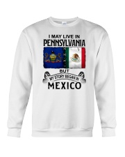 LIVE IN PENNSYLVANIA BEGAN IN MEXICO Crewneck Sweatshirt thumbnail