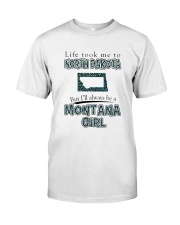 MONTANA GIRL LIFE TOOK TO NORTH DAKOTA Classic T-Shirt front