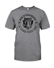 MADE IN PHILADELPHIA A LONG TIME AGO Classic T-Shirt front
