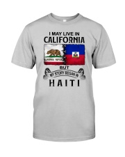 LIVE IN CALIFORNIA BEGAN IN HAITI Classic T-Shirt front