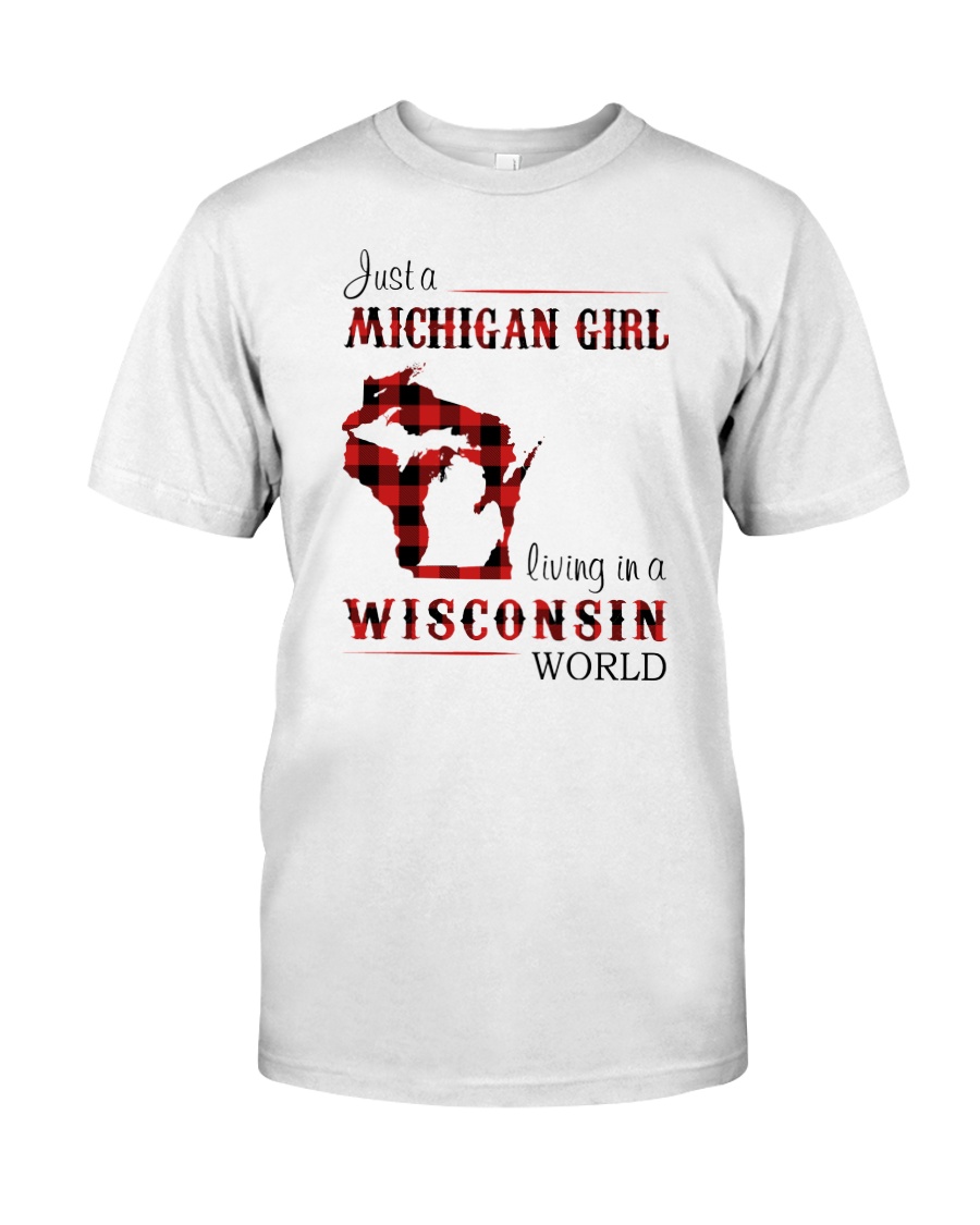 MICHIGAN GIRL LIVING IN WISCONSIN WORLD Classic T-Shirt