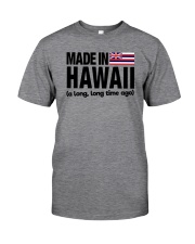 MADE IN HAWAII A LONG LONG TIME AGO Classic T-Shirt front
