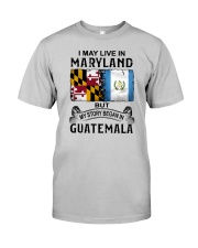 LIVE IN MARYLAND BEGAN IN GUATEMALA Classic T-Shirt front