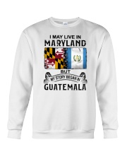 LIVE IN MARYLAND BEGAN IN GUATEMALA Crewneck Sweatshirt thumbnail