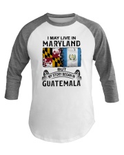 LIVE IN MARYLAND BEGAN IN GUATEMALA Baseball Tee thumbnail