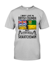 LIVE IN BRITISH COLUMBIA BEGAN IN SASKATCHEWAN Classic T-Shirt front