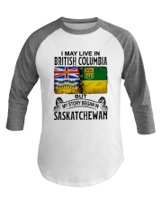 LIVE IN BRITISH COLUMBIA BEGAN IN SASKATCHEWAN Baseball Tee thumbnail