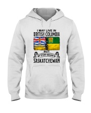 LIVE IN BRITISH COLUMBIA BEGAN IN SASKATCHEWAN Hooded Sweatshirt thumbnail