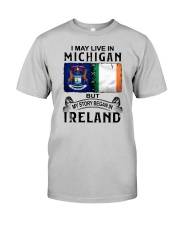 LIVE IN MICHIGAN BEGAN IN IRELAND Classic T-Shirt front