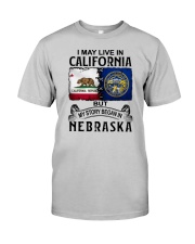 LIVE IN CALIFORNIA BEGAN IN NEBRASKA Classic T-Shirt front