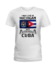 LIVE IN MICHIGAN BEGAN IN CUBA Ladies T-Shirt thumbnail