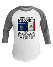 LIVE IN WISCONSIN BEGAN IN MEXICO Baseball Tee thumbnail