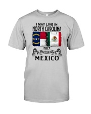 LIVE IN NORTH CAROLINA BEGAN IN MEXICO Classic T-Shirt front