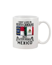 LIVE IN NORTH CAROLINA BEGAN IN MEXICO Mug tile