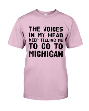 THE VOICES IN MY HEAD TELLING ME TO GO TO MICHIGAN Classic T-Shirt thumbnail