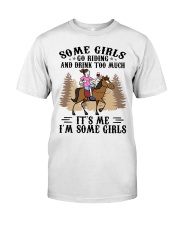 Some girls go riding and drink too much Classic T-Shirt front