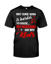 NOT SURE WHO IS HARDER TO RAISE Classic T-Shirt thumbnail