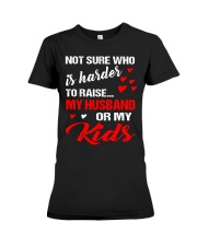 NOT SURE WHO IS HARDER TO RAISE Premium Fit Ladies Tee thumbnail
