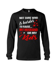 NOT SURE WHO IS HARDER TO RAISE Long Sleeve Tee thumbnail
