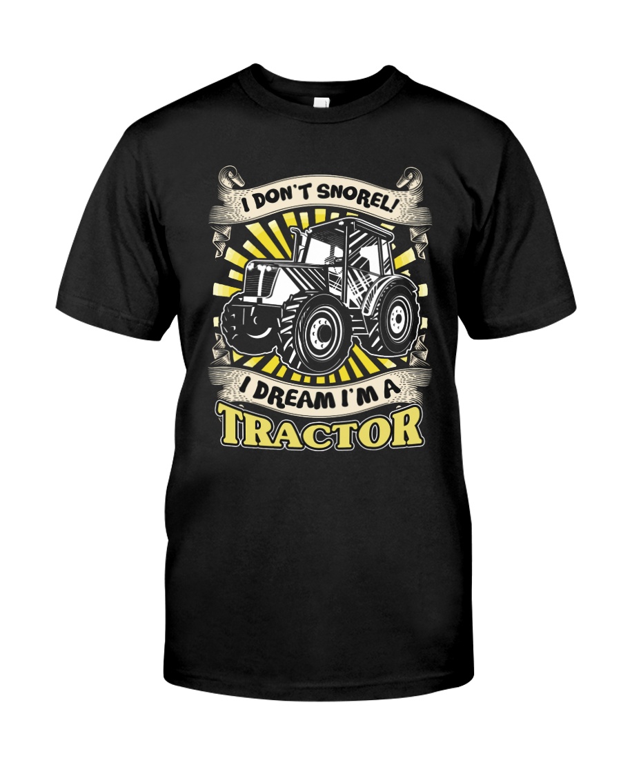 I DON'T SNORE I DREAM I'M A TRACTOR T-Shirt Classic T-Shirt