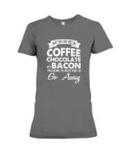 If You Are Not Coffee Chocolate Or Bacon I'm Going Premium Fit Ladies Tee thumbnail