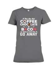 If You Are Not Coffee Chocolate Or Bacon I'm Going Premium Fit Ladies Tee thumbnail