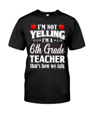 I'm Not Yelling I'm A 6th Grade Teacher Classic T-Shirt front