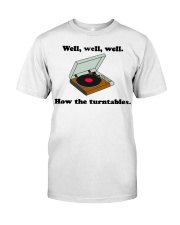 well well well how the turntables Classic T-Shirt front