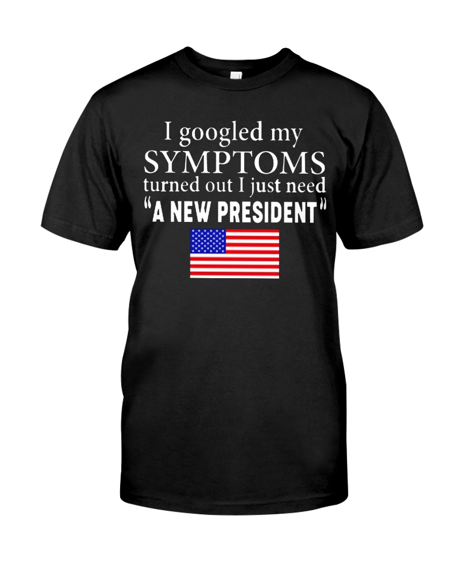 i googled my symptoms turns out i just need a new Classic T-Shirt