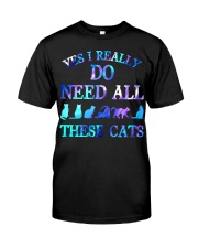 Yes I Really Do Need All These Cats Classic T-Shirt front