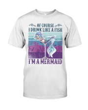 Of Course I Drink Like A Fish I'm A Mermaid Classic T-Shirt front