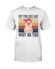 Pig Eff You See Kay Why Oh You Classic T-Shirt front