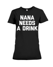 Grandmother Nana Needs A Drink Funny Saying Premium Fit Ladies Tee tile