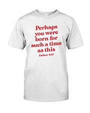 Perhaps You Were Born For Such A Time As This Classic T-Shirt front