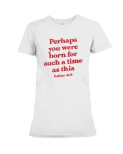 Perhaps You Were Born For Such A Time As This Premium Fit Ladies Tee thumbnail