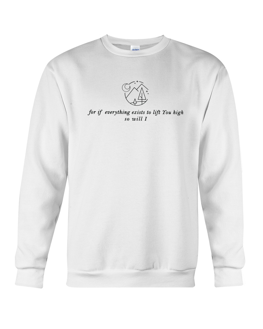 If Everything Exists To Lift You High - So Will I Crewneck Sweatshirt