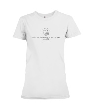 If Everything Exists To Lift You High - So Will I Premium Fit Ladies Tee thumbnail