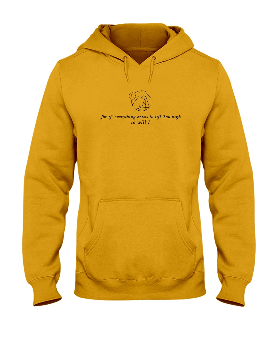 If Everything Exists To Lift You High - So Will I Hooded Sweatshirt