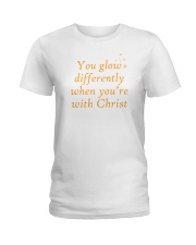 You glow differently when you are with Christ Ladies T-Shirt thumbnail