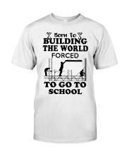 born to building the world forced scaffolder Classic T-Shirt front
