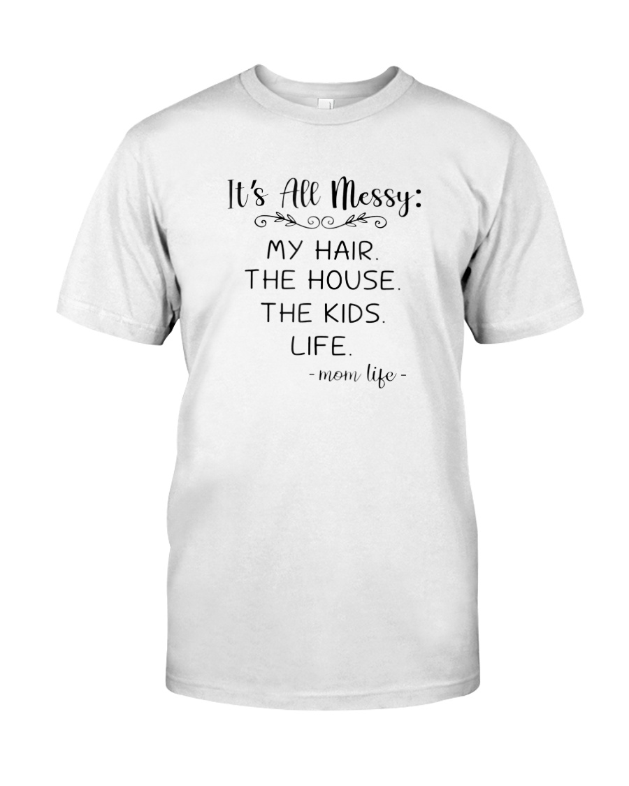 It's All Messy My Hair The House The Kids Shirts Classic T-Shirt