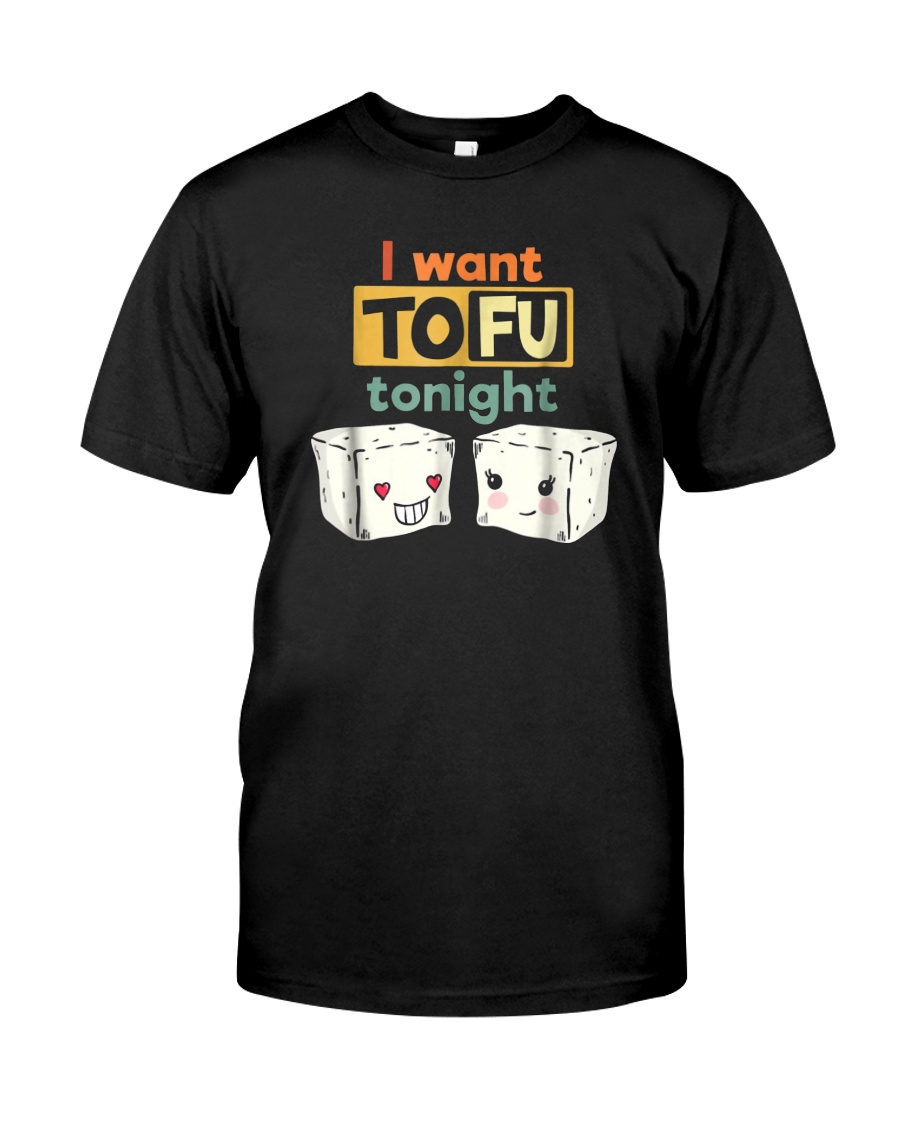 I Want Tofu Tonight Shirts Classic T-Shirt